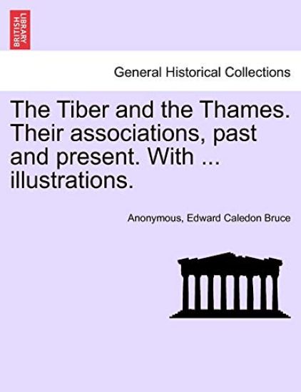 The Tiber and the Thames. Their Associations, Past and Present. with ... Illustrations.