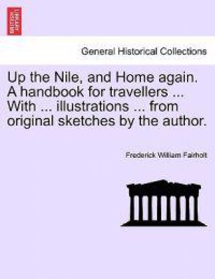 Up the Nile, and Home again. A handbook for travellers ... With ... illustrations ... from original sketches by the author.