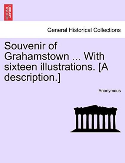Souvenir of Grahamstown ... with Sixteen Illustrations. [A Description.]
