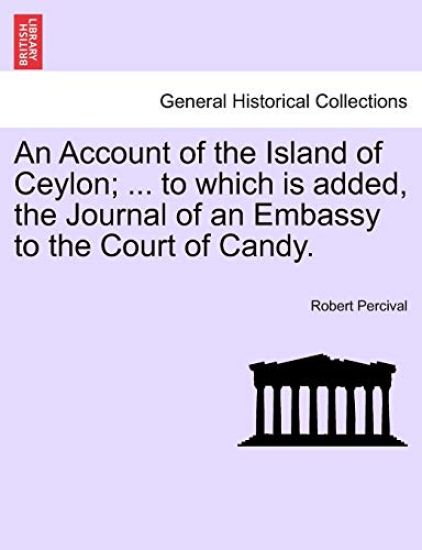 An Account of the Island of Ceylon; ... to Which Is Added, the Journal of an Embassy to the Court of Candy.