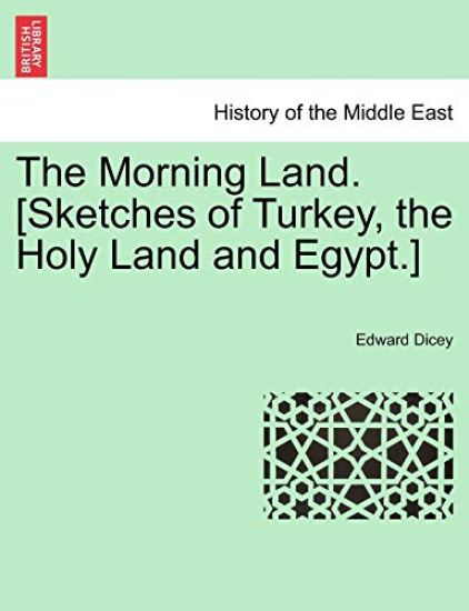 The Morning Land. [Sketches of Turkey, the Holy Land and Egypt.] Vol. I.