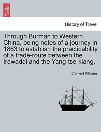 Through Burmah to Western China, Being Notes of a Journey in 1863 to Establish the Practicability of a Trade-Route Between the Irawaddi and the Yang-Tse-Kiang.