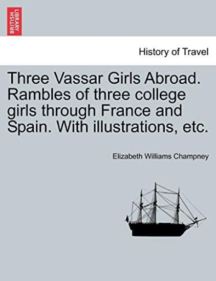 Three Vassar Girls Abroad. Rambles of Three College Girls Through France and Spain. with Illustrations, Etc.