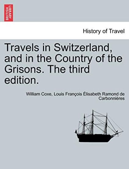 Travels in Switzerland, and in the Country of the Grisons. the Third Edition. Vol. II, a New Edition