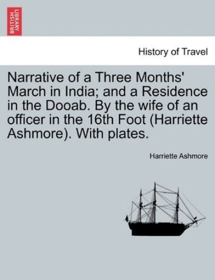 Narrative of a Three Months' March in India; And a Residence in the Dooab. by the Wife of an Officer in the 16th Foot (Harriette Ashmore). with Plates.