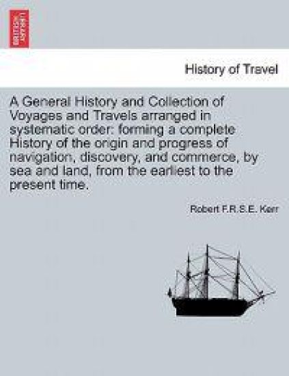 A General History and Collection of Voyages and Travels Arranged in Systematic Order