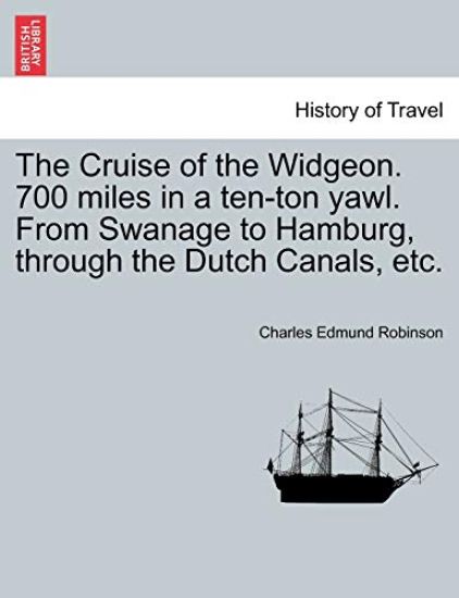 The Cruise of the Widgeon. 700 Miles in a Ten-Ton Yawl. from Swanage to Hamburg, Through the Dutch Canals, Etc.