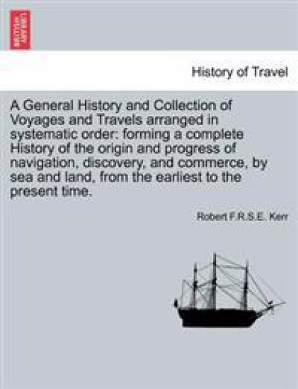 A General History and Collection of Voyages and Travels Arranged in Systematic Order