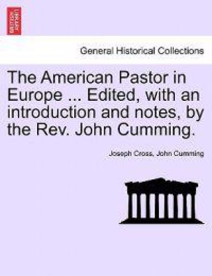 The American Pastor in Europe ... Edited, with an Introduction and Notes, by the REV. John Cumming.