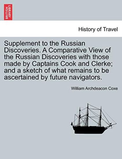 Supplement to the Russian Discoveries. A Comparative View of the Russian Discoveries with those made by Captains Cook and Clerke; and a sketch of what remains to be ascertained by future navigators.