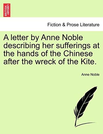 A Letter by Anne Noble Describing Her Sufferings at the Hands of the Chinese After the Wreck of the Kite.