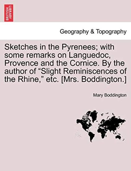 Sketches in the Pyrenees; with some remarks on Languedoc, Provence and the Cornice. By the author of "Slight Reminiscences of the Rhine," etc. [Mrs. Boddington.]