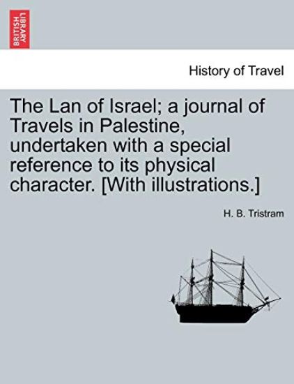 The Lan of Israel; a journal of Travels in Palestine, undertaken with a special reference to its physical character. [With illustrations.]