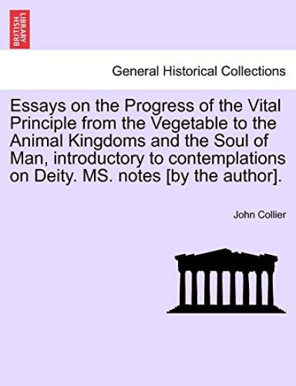 Essays on the Progress of the Vital Principle from the Vegetable to the Animal Kingdoms and the Soul of Man, Introductory to Contemplations on Deity. Ms. Notes [By the Author].
