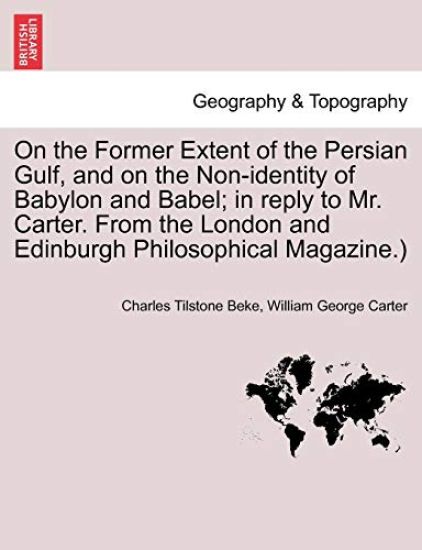 On the Former Extent of the Persian Gulf, and on the Non-Identity of Babylon and Babel; In Reply to Mr. Carter. from the London and Edinburgh Philosophical Magazine.)