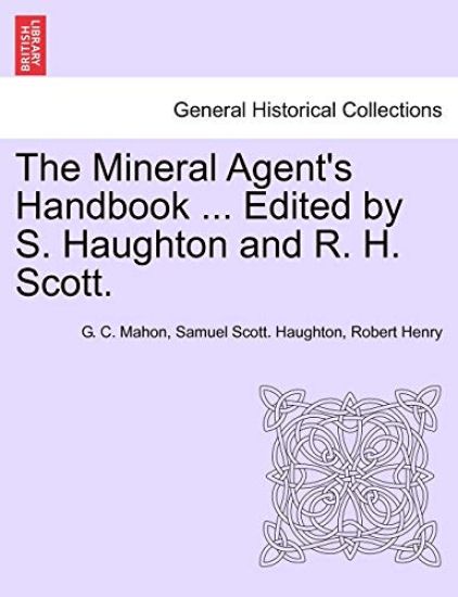 The Mineral Agent's Handbook ... Edited by S. Haughton and R. H. Scott.