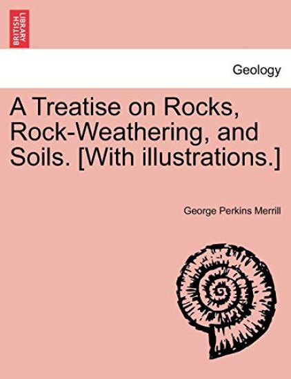 A Treatise on Rocks, Rock-Weathering, and Soils. [With Illustrations.]