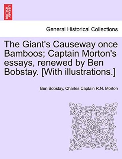 The Giant's Causeway Once Bamboos; Captain Morton's Essays, Renewed by Ben Bobstay. [With Illustrations.]
