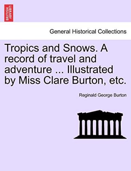 Tropics and Snows. a Record of Travel and Adventure ... Illustrated by Miss Clare Burton, Etc.