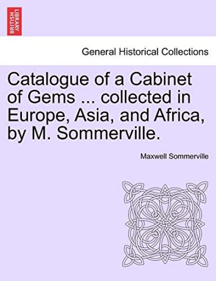 Catalogue of a Cabinet of Gems ... Collected in Europe, Asia, and Africa, by M. Sommerville.