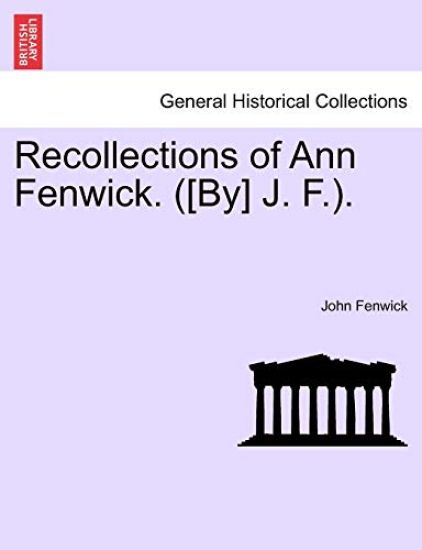 Recollections of Ann Fenwick. ([by] J. F.).