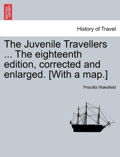 The Juvenile Travellers ... The eighteenth edition, corrected and enlarged. [With a map.]