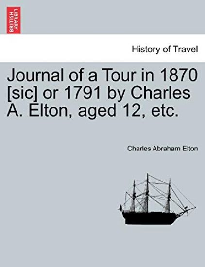 Journal of a Tour in 1870 [sic] or 1791 by Charles A. Elton, Aged 12, Etc.