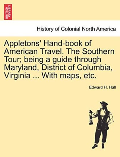 Appletons' Hand-book of American Travel. The Southern Tour; being a guide through Maryland, District of Columbia, Virginia ... With maps, etc.