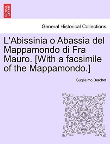 L'Abissinia O Abassia del Mappamondo Di Fra Mauro. [With a Facsimile of the Mappamondo.]