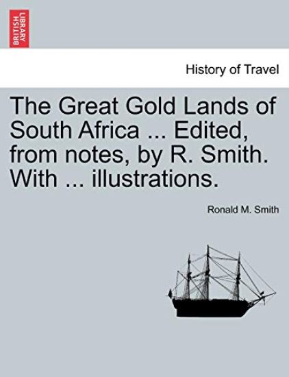 The Great Gold Lands of South Africa ... Edited, from Notes, by R. Smith. with ... Illustrations.