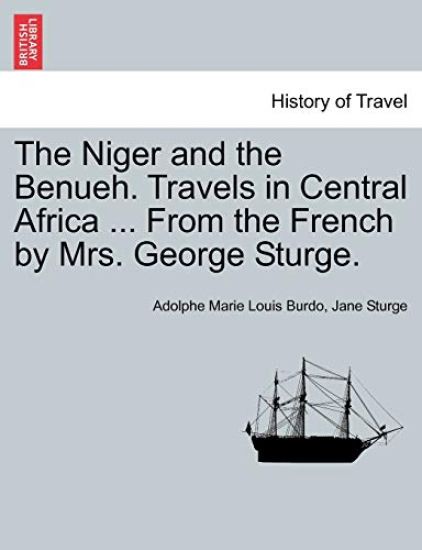 The Niger and the Benueh. Travels in Central Africa ... from the French by Mrs. George Sturge.