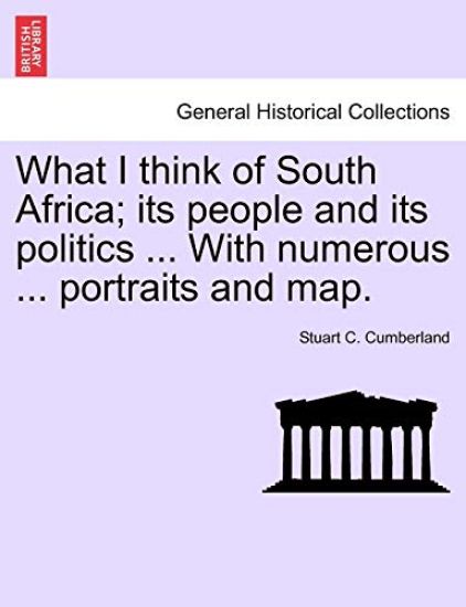What I Think of South Africa; Its People and Its Politics ... with Numerous ... Portraits and Map.