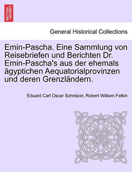 Emin-Pascha. Eine Sammlung von Reisebriefen und Berichten Dr. Emin-Pascha's aus der ehemals ägyptichen Aequatorialprovinzen und deren Grenzländern.