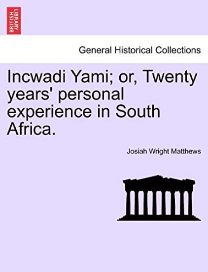 Incwadi Yami; or, Twenty years' personal experience in South Africa.