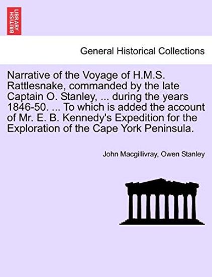 Narrative of the Voyage of H.M.S. Rattlesnake, Commanded by the Late Captain O. Stanley, ... During the Years 1846-50. ... to Which Is Added the Account of Mr. E. B. Kennedy's Expedition for the Exploration of the Cape York Peninsula. Vol. I.