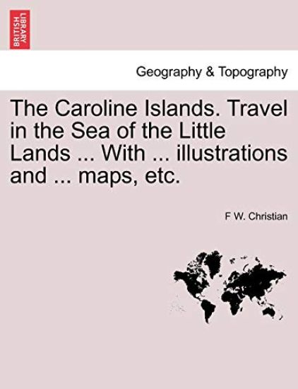The Caroline Islands. Travel in the Sea of the Little Lands ... With ... illustrations and ... maps, etc.