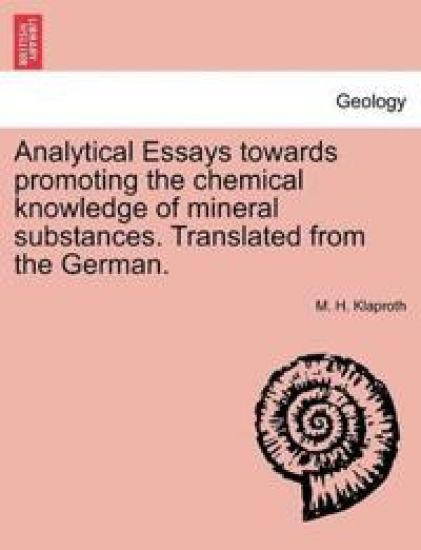 Analytical Essays Towards Promoting the Chemical Knowledge of Mineral Substances. Translated from the German.