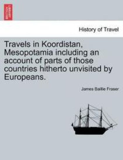 Travels in Koordistan, Mesopotamia including an account of parts of those countries hitherto unvisited by Europeans. VOL. II.