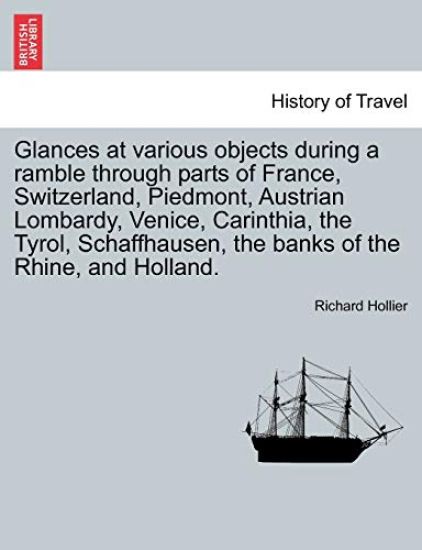 Glances at Various Objects During a Ramble Through Parts of France, Switzerland, Piedmont, Austrian Lombardy, Venice, Carinthia, the Tyrol, Schaffhausen, the Banks of the Rhine, and Holland.
