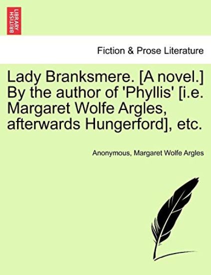 Lady Branksmere. [A Novel.] by the Author of 'Phyllis' [I.E. Margaret Wolfe Argles, Afterwards Hungerford], Etc. Vol. II.