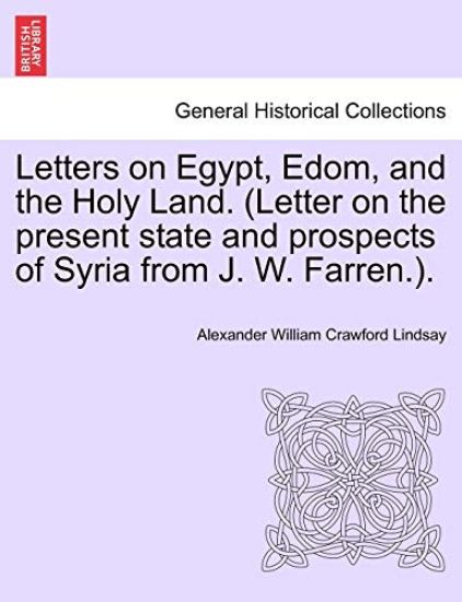 Letters on Egypt, Edom, and the Holy Land. (Letter on the present state and prospects of Syria from J. W. Farren.).