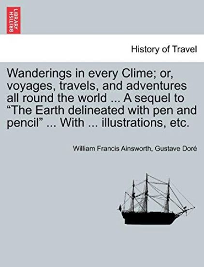 Wanderings in every Clime; or, voyages, travels, and adventures all round the world ... A sequel to "The Earth delineated with pen and pencil" ... With ... illustrations, etc.