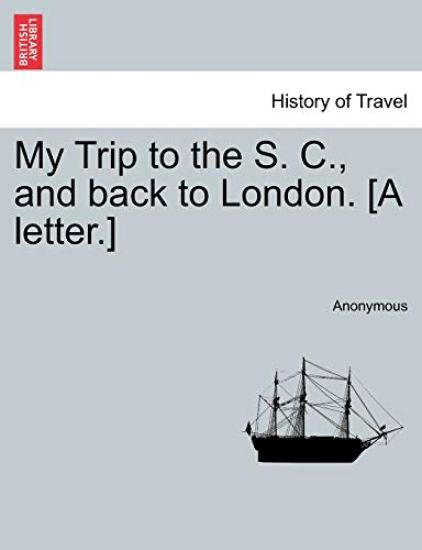 My Trip to the S. C., and Back to London. [a Letter.]