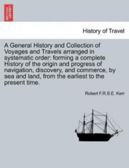 A General History and Collection of Voyages and Travels Arranged in Systematic Order