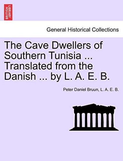 The Cave Dwellers of Southern Tunisia ... Translated from the Danish ... by L. A. E. B.