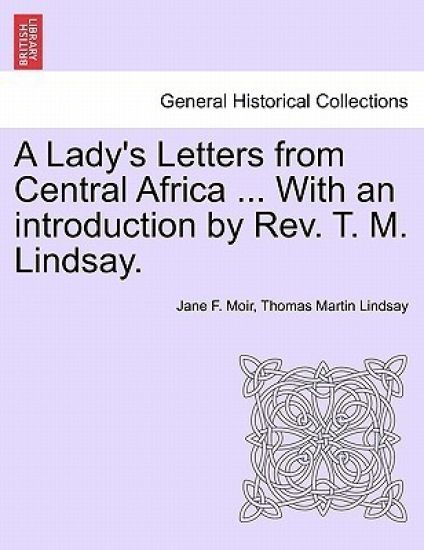 A Lady's Letters from Central Africa ... with an Introduction by REV. T. M. Lindsay.