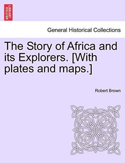 The Story of Africa and its Explorers. [With plates and maps.] VOL. I.