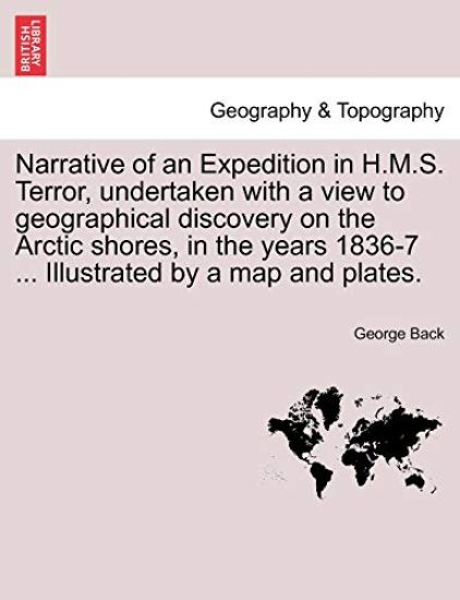 Narrative of an Expedition in H.M.S. Terror, undertaken with a view to geographical discovery on the Arctic shores, in the years 1836-7 ... Illustrated by a map and plates.