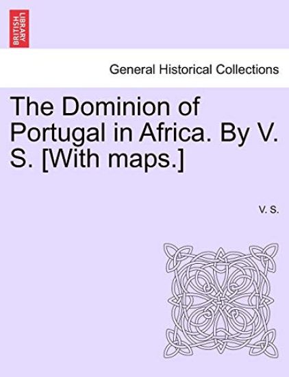 The Dominion of Portugal in Africa. by V. S. [With Maps.]