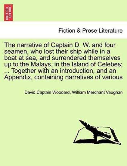 The Narrative of Captain D. W. and Four Seamen, Who Lost Their Ship While in a Boat at Sea, and Surrendered Themselves Up to the Malays, in the Island of Celebes; ... Together with an Introduction, and an Appendix, Containing Narratives of Various